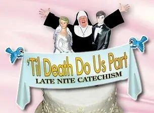 Late Nite Catechism: Til Death Do Us Part