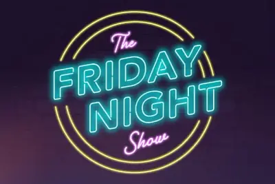 THE FRIDAY NIGHT SHOW!