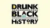 Drunk Black History